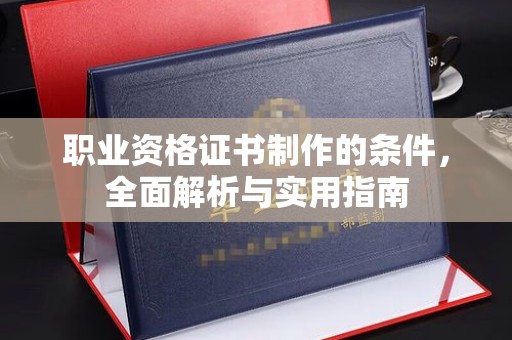 宜黄职业资格证书制作的条件，全面解析与实用指南